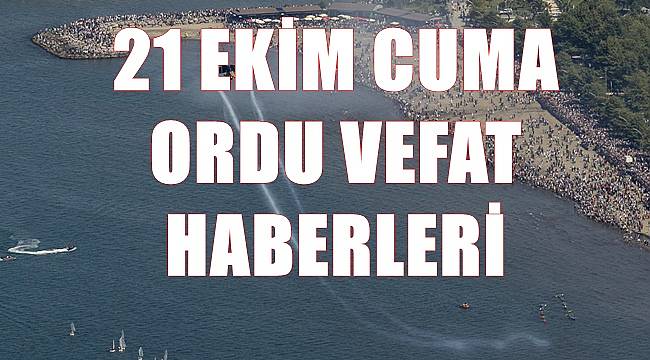 Ordu vefat haberleri 21.10.2022