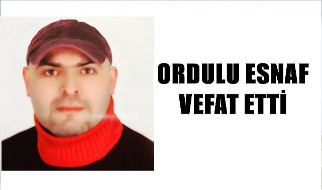 Ordulu esnaf vefat etti