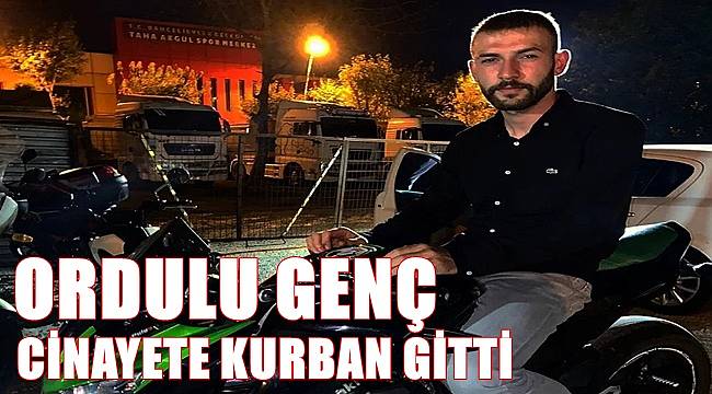 Ordulu genç cinayete kurban gitti