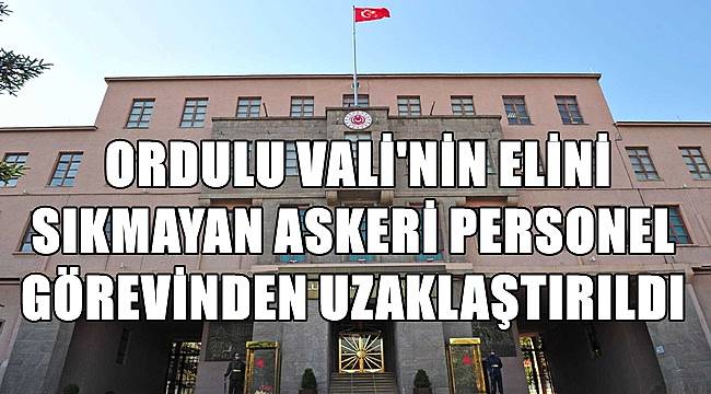 Ordulu Vali'nin elini sıkmayan askeri personel görevden uzaklaştırıldı