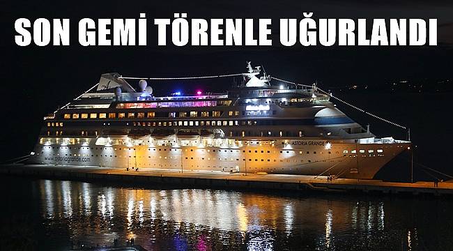 Son kruvaziyer gemisi törenle uğurlandı