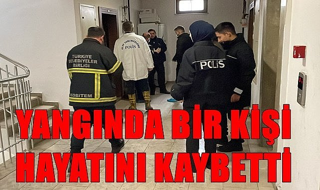 Yangında bir kişi hayatını kaybetti
