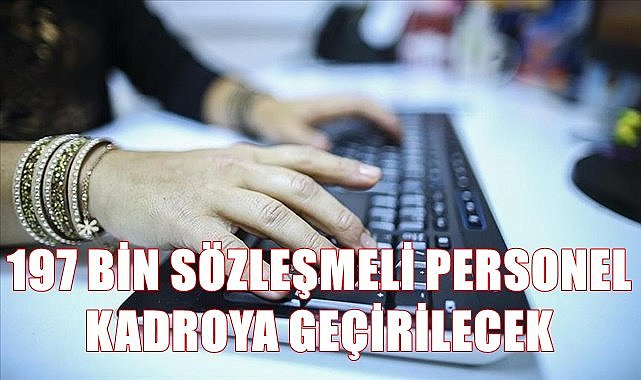 197 bin sözleşmeli personel kadroya geçirilecek