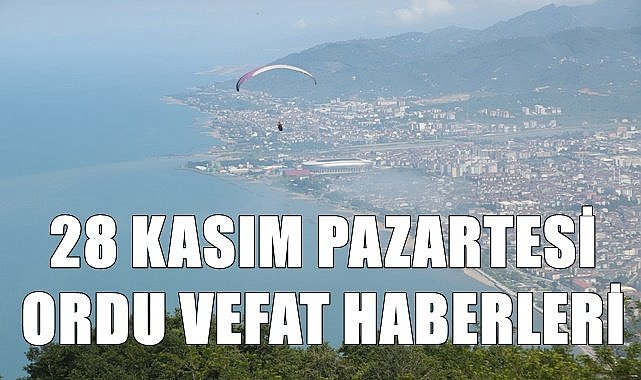 28 Kasım Pazartesi Ordu vefat haberleri