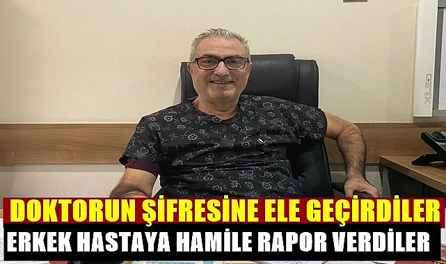 Doktorun şifresini çaldılar erkek hastaya hamile raporu düzenlediler