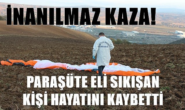 İnanılmaz kaza! Paraşüte eli sıkışan kişi öldü
