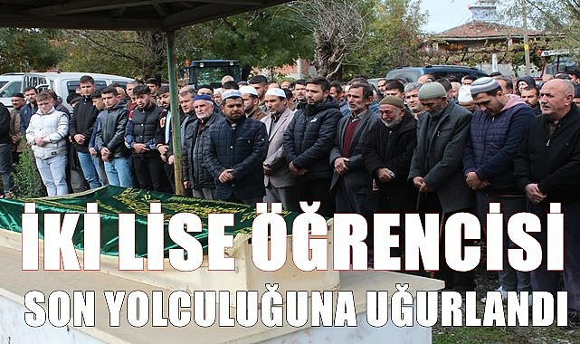 Kazada hayatını kaybeden iki lise öğrencisi son yolculuğuna uğurlandı