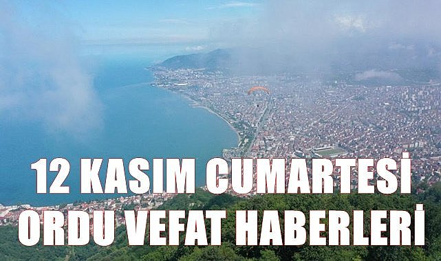 Ordu 12 Kasım Cumartesi vefat haberleri