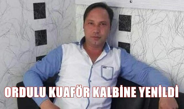 Ordulu kuaför hayatını kaybetti