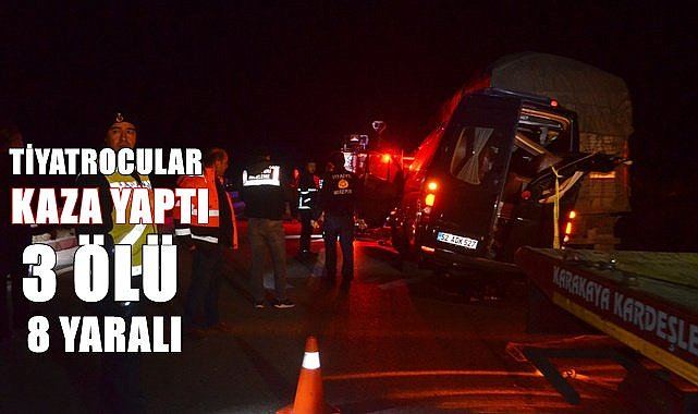 Tiyatrocuları taşıyın minibüs kaza yaptı: 3 ölü 8 yaralı