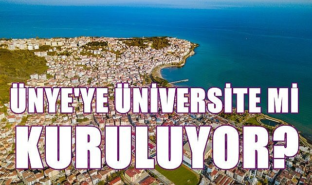 Ünye&#039;ye üniversite mi kuruluyor?