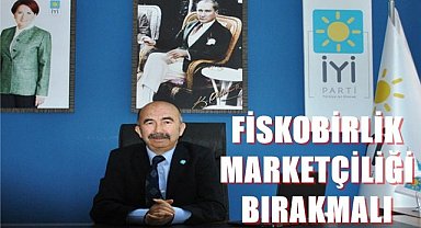 Fiskobirlik'in işi marketçilik olmamalı