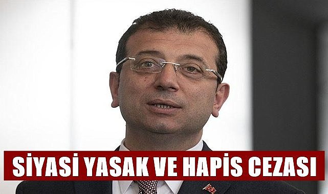 İmamoğlu'na siyasi yasak ve hapis cezası