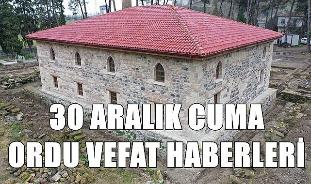 Ordu 30 Aralık Cuma vefat haberleri