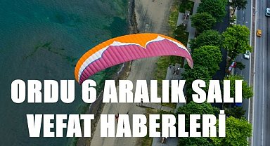 Ordu 6 Aralık Salı vefat haberleri