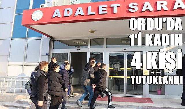 Ordu&#039;da 1&#039;i kadın 4 kişi tutuklandı
