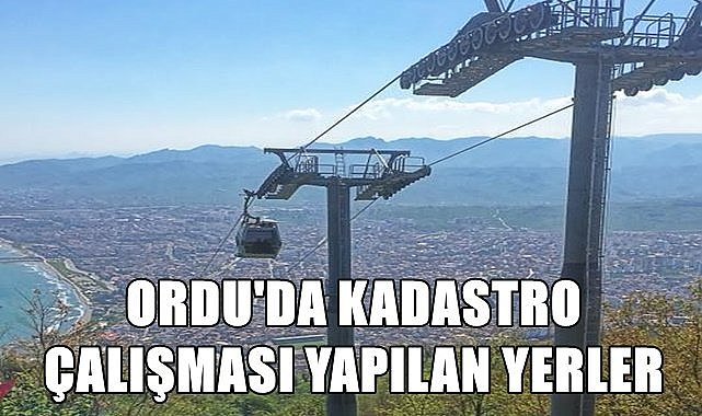 Ordu'da kadastro çalışması yapılan yerler açıklandı