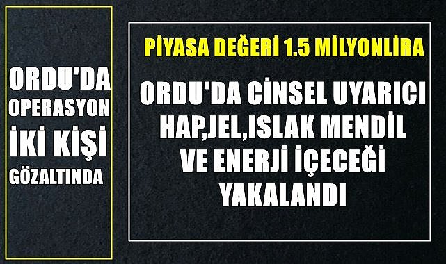 Ordu'da piyasa değeri 1.5 milyon TL olan  uyarıcı ürünler yakalandı