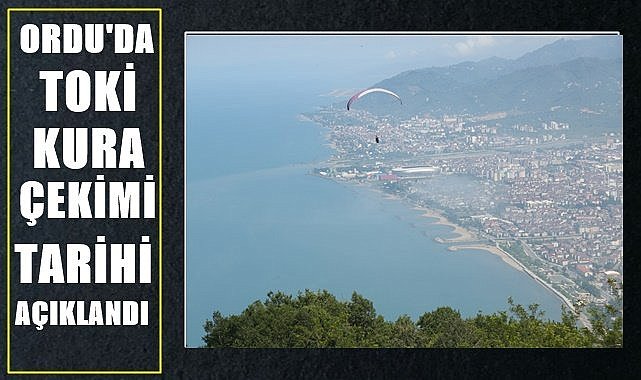 Ordu&#039;da TOKİ kura çekimi tarihi açıklandı