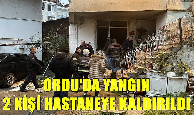 Ordu&#039;da yangın 2 kişi hastaneye kaldırıldı