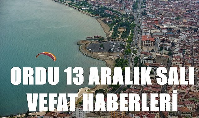 Ordu vefat haberleri 13 Aralık Salı