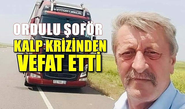 Ordulu tır şoförü direksiyon başında kalp krizi geçirdi