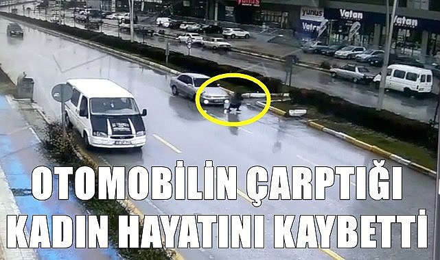 Otomobilin çarptığı kadın hayatını kaybetti