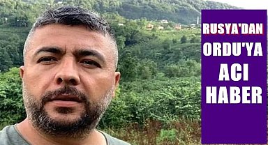 Rusya'dan Ordu'ya acı haber