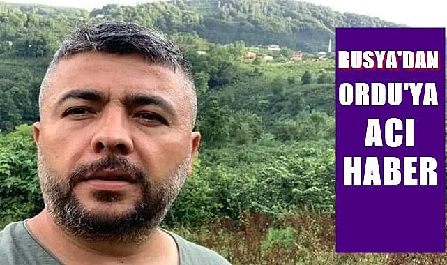 Rusya&#039;dan Ordu&#039;ya acı haber