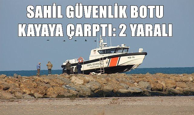Sahil Güvenlik Botu kayalıklara çarptı: 2 yaralı