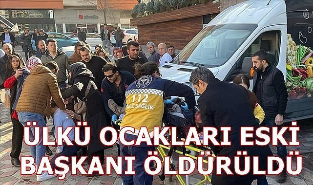 Ülkü Ocakları eski başkanı silahlı saldırıda hayatını kaybetti
