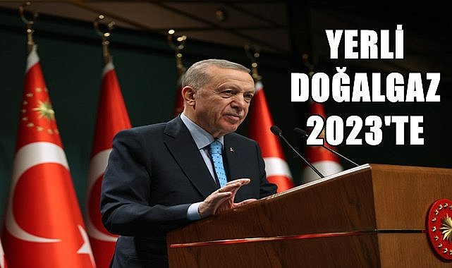 Yerli Doğalgaz 2023&#039;te