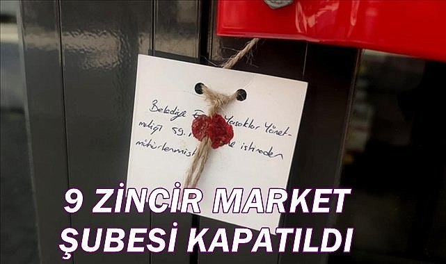 9 zincir market şubesi kapatıldı
