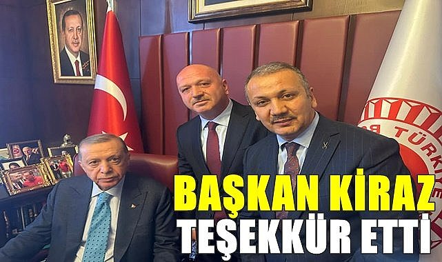 Başkan Kiraz, Cumhurbaşkanı Erdoğan&#039;a Korgan için teşekkür etti