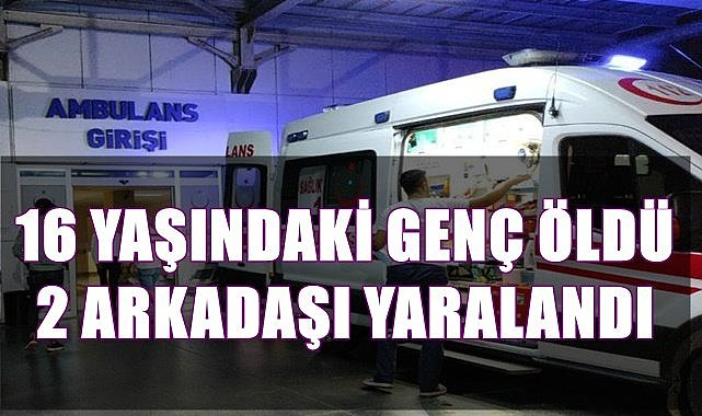 Ehliyetsiz sürücü kaza yaptı: 16 yaşındaki genç öldü