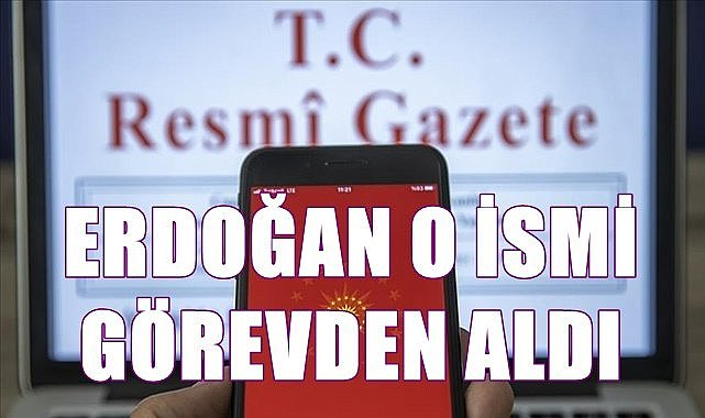 Erdoğan O ismi görevden aldı