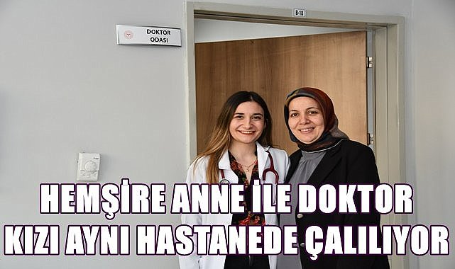 Hemşire anne ile doktor kızı aynı hastanede görev yapıyor