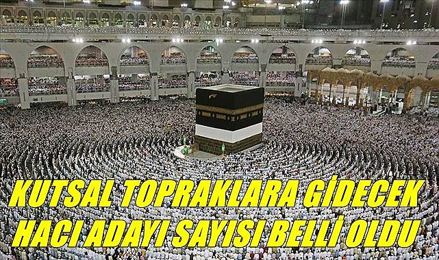 Kutsal topraklara gidecek hacı adayı sayısı belli oldu