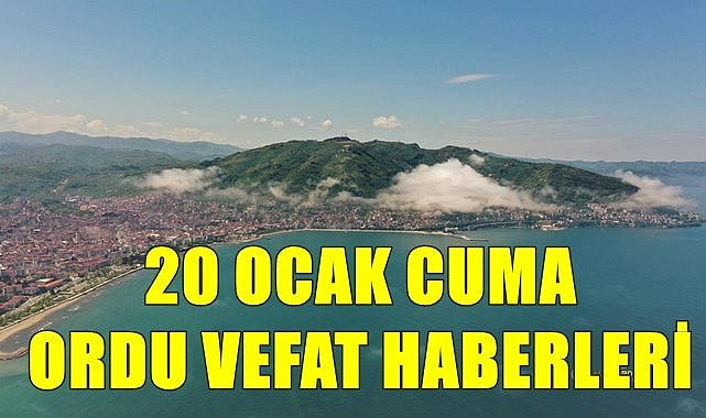 Ordu 20 Ocak Cuma vefat haberleri