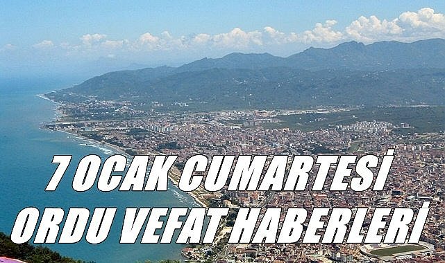 Ordu 7 Ocak Cumartesi vefat haberleri