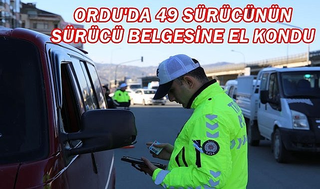 Ordu'da 49 sürücünün sürücü belgesine el kondu