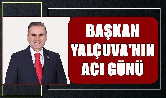 Ordu'da Belediye Başkanı Yalçuva'nın acı günü
