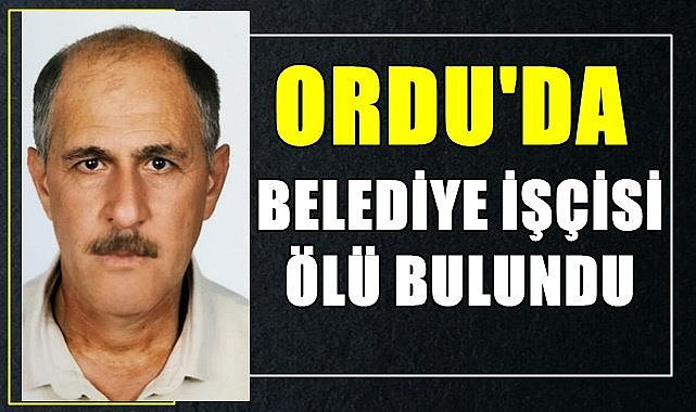Ordu&#039;da belediye işçisinin gece cansız bedeni bulundu