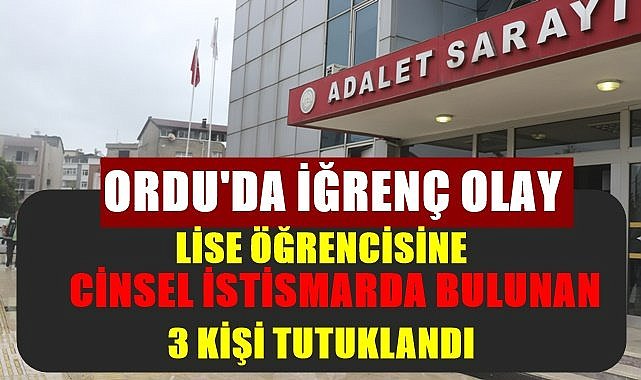 Ordu'da lise öğrencisine cinsel istismar iddiasına 3 tutuklama