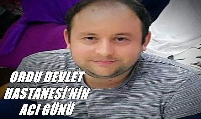 Ordu Devlet Hastanesi&#039;nin acı günü