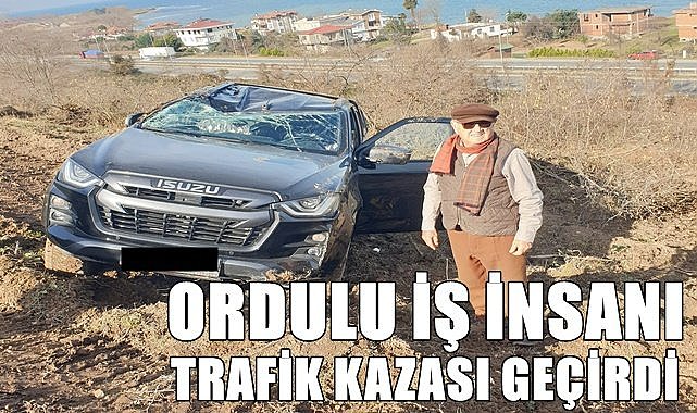 Ordulu iş insanı trafik kazası geçirdi