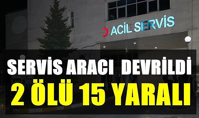 Servis kaza yaptı: 2 ölü 15 yaralı