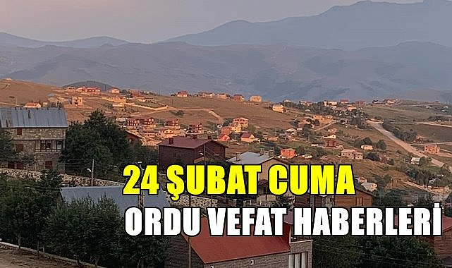 Ordu 24 Şubat Cuma vefat haberleri