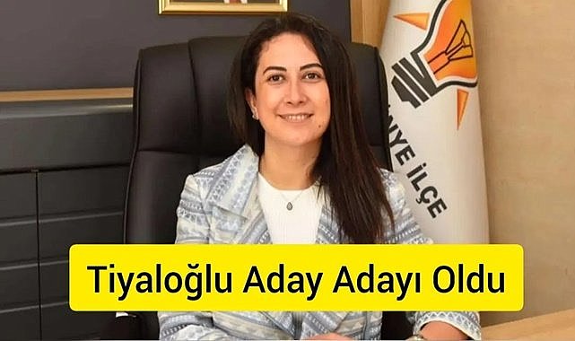 Başkan Tiyaloğlu milletvekili aday adayı