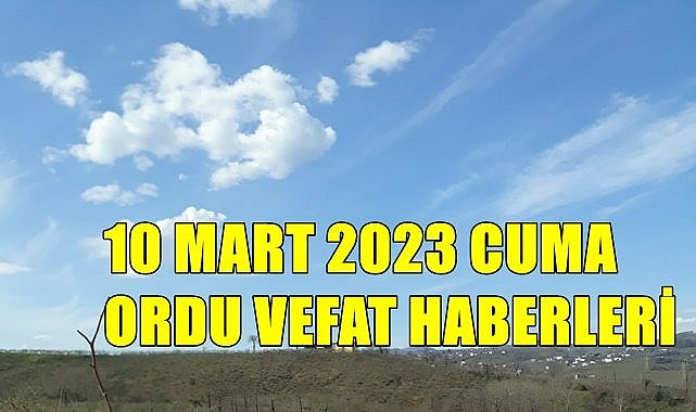 Ordu 10 Mart Cuma vefat haberleri